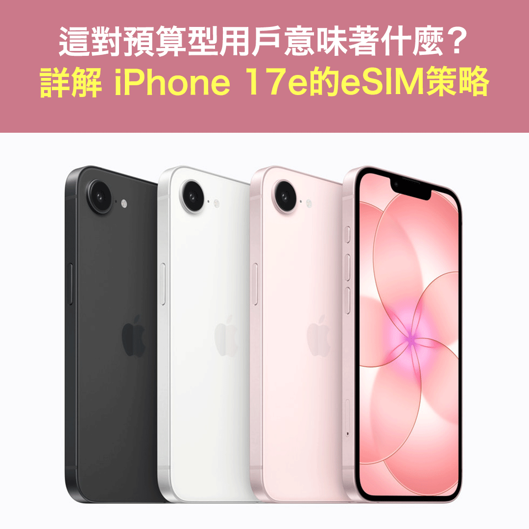 詳解iPhone 17e的eSIM策略：這對預算型用戶意味著什麼？